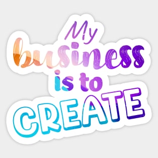 My business is to CREATE Sticker